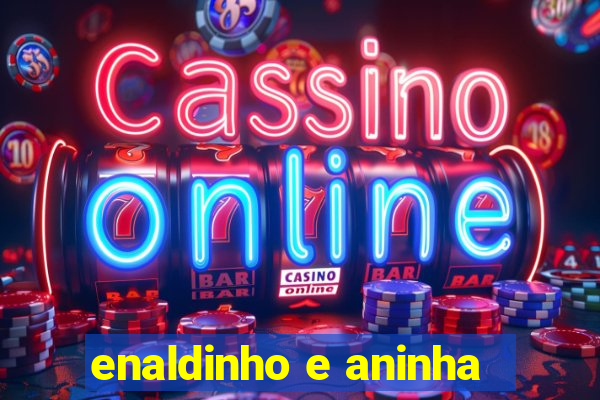 enaldinho e aninha